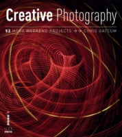 Creative Photography: 52 More Weekend Projects