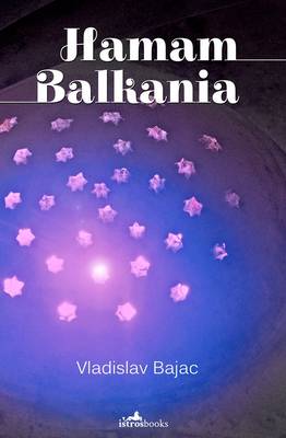Hamam Balkania: A Novel and Other Stories