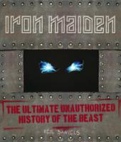 Iron Maiden: The Ultimate Unauthorised History of the Beast
