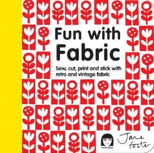 Fun with Fabric: Sew, Cut, Print and Stick with Retro and Vintage Fabric