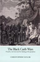 The Black Carib Wars: Freedom, Survival and the Making of the Garifuna