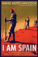 I am Spain: The Spanish Civil War Through the Eyes of the Britons and Americans Who Saw it Happen
