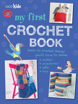 My First Crochet Book: 35 Fun and Easy Crochet Projects for Children Aged 7 Years +