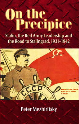 On the Precipice: Stalin, the Red Army Leadership and the Road to Stalingrad , 1931-42