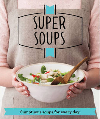 Super Soups: Sumptuous soups for every day