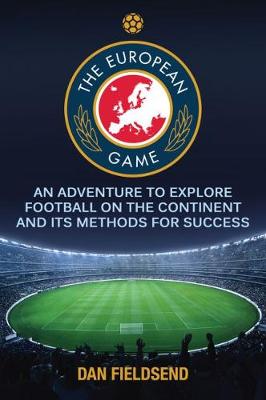 The European Game: An Adventure to Explore Football on the Continent and its Methods for Success