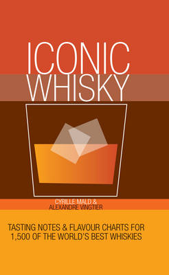 Iconic Whisky: Tasting Notes and Flavour Charts for 1,000 of the World's Best Whiskies