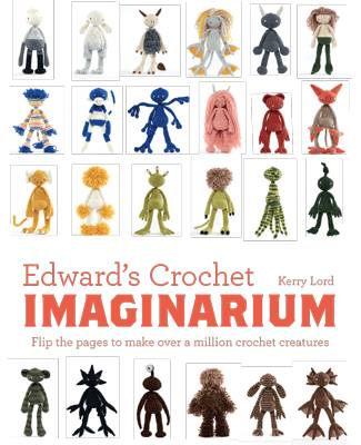Edward's Crochet Imaginarium: Flip the Pages to Make Over a Million Mix-and-Match Monsters