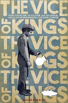 Vice of Kings - How Socialism, Occultism, and the Sexual Revolution Engineered a Culture of Abuse