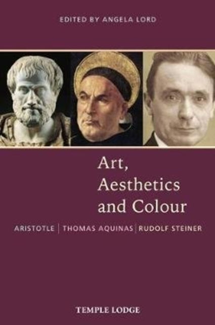 Art, Aesthetics and Colour - Aristotle - Thomas Aquinas - Rudolf Steiner, An Anthology of Original Texts