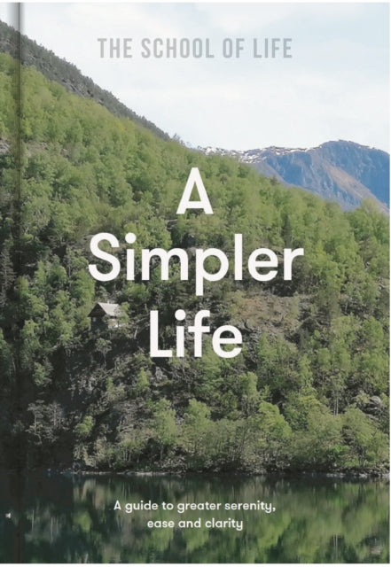 A Simpler Life: a guide to greater serenity, case, and clarity