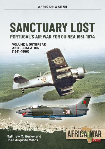Sanctuary Lost: Portugal's Air War for Guinea 1961-1974 Volume 1