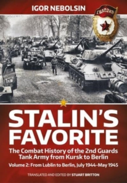 Stalin’s Favorite: The Combat History of the 2nd Guards Tank Army from Kursk to Berlin