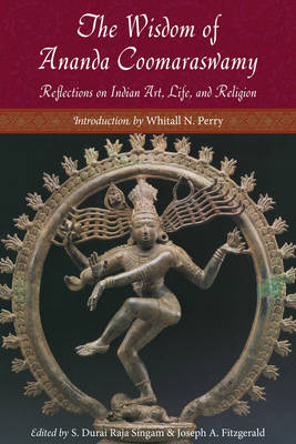 The Wisdom of Ananda Coomaraswamy: Reflections on Indian Art, Life, and Religion