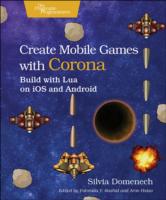 Create Mobile Games with Corona: Build with Lua on IOS and Android