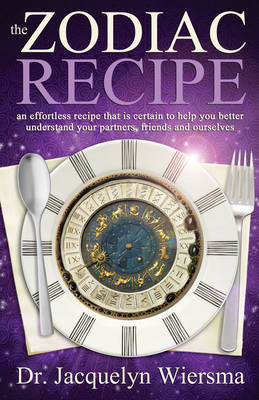 Zodiac Recipe: An Effortless Recipe That is Certain to Help You Better Understand Your Partners, Friends and Ourselves