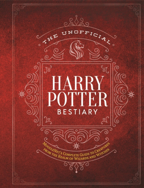 The Unofficial Harry Potter Bestiary - MuggleNet's Complete Guide to the Fantastic Creatures of the Wizarding World