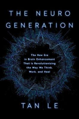 The NeuroGeneration - The New Era in Brain Enhancement That Is Revolutionizing the Way We Think, Work, and Heal