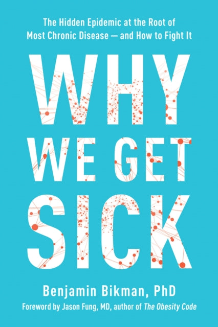 Why We Get Sick - The Hidden Epidemic at the Root of Most Chronic Disease and How to Fight It