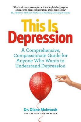 This Is Depression - A Comprehensive, Compassionate Guide for Anyone Who Wants to Understand Depression