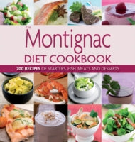 The Montignac Diet Cookbook: 200 Recipes of Starters, Fish, Meats and Desserts
