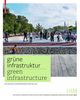 Grune Infrastruktur / Green Infrastructure: Deutscher Landschaftsarchitekturpreis 2015 / German Landscape Architecture Prize 2015