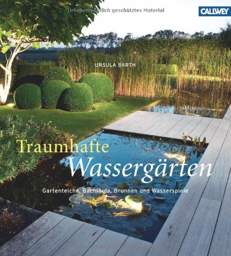TRAUMHAFTE WASSERGÄRTEN: GARTENTEICHE, BACHLÄUFE,