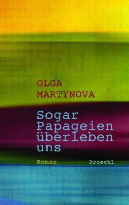 Sogar Papageien überleben uns: Roman