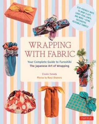 Wrapping with Fabric: Your Complete Guide to Furoshiki -the Japanese Art of Wrapping