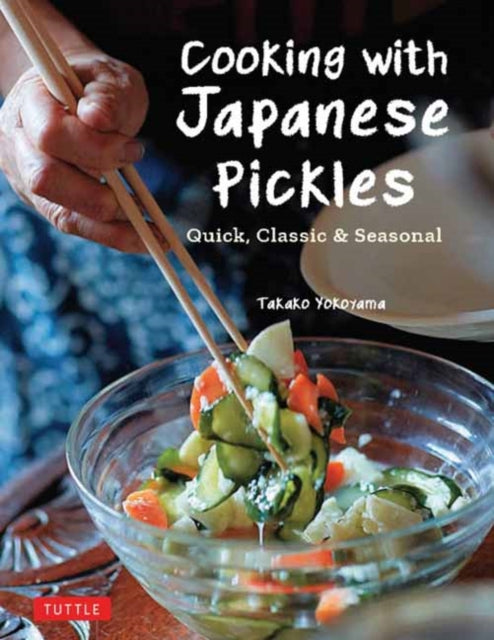 Cooking with Japanese Pickles - 97 Quick, Classic and Seasonal Recipes