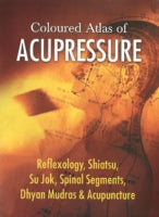 Coloured Atlas of Acupressure: Reflexology, Shiatsu, Su Jok, Spinal Segments, Dhyan Mudras and Acupuncture