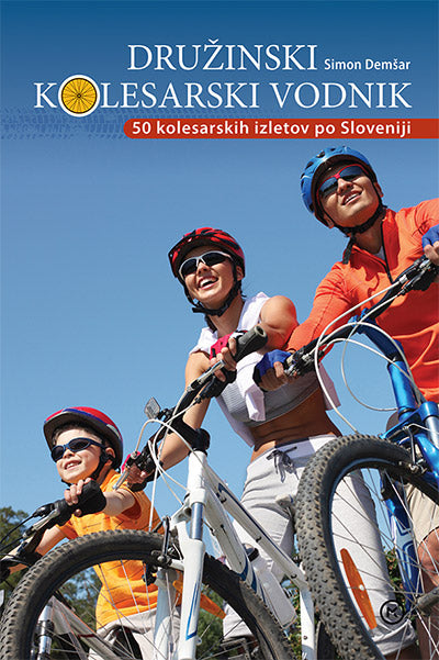 Družinski kolesarski vodnik: 50 kolesarskih izletov po Sloveniji