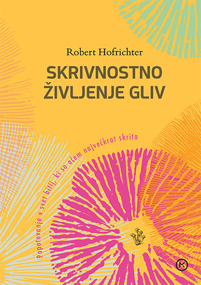 Skrivnostno življenje gliv: popotovanje v svet bitij, ki so očem največkrat skrita