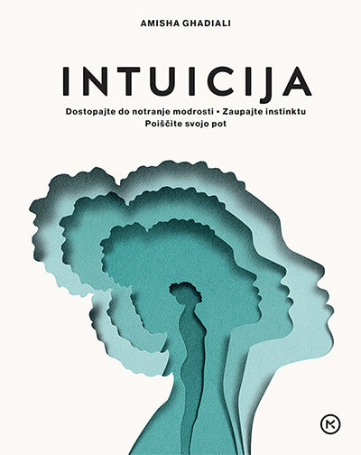 Intuicija: dostopajte do notranje modrosti, zaupajte instinktu, poiščite svojo pot