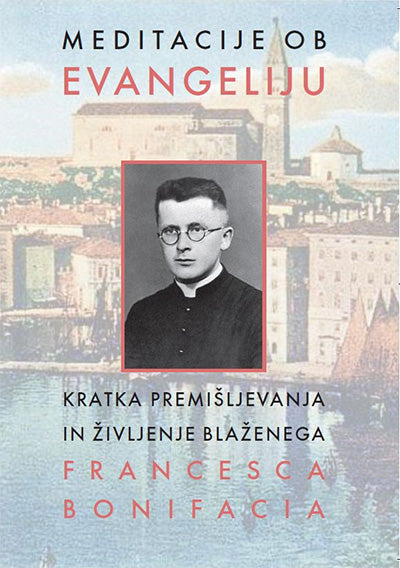 Meditacije ob evangeliju: kratka premišljevanja in Življenje blaženega Francesca Bonifacia