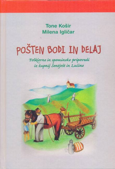 Pošten bodi in delaj: folklorne in spominske pripovedi iz župnij Šentjošt in Lučine