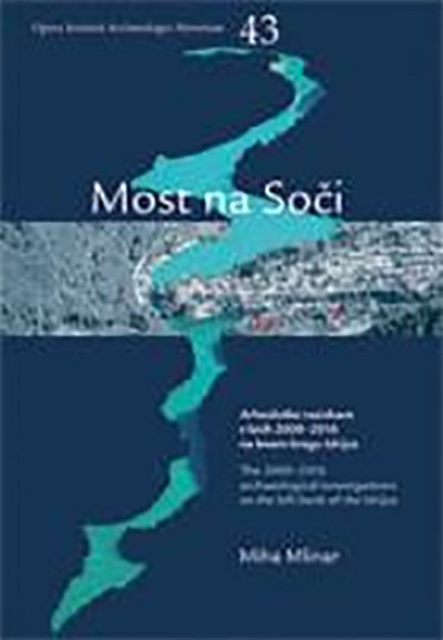 Most na Soči: arheološke raziskave v letih 2000-2016 na levem bregu Idrijce