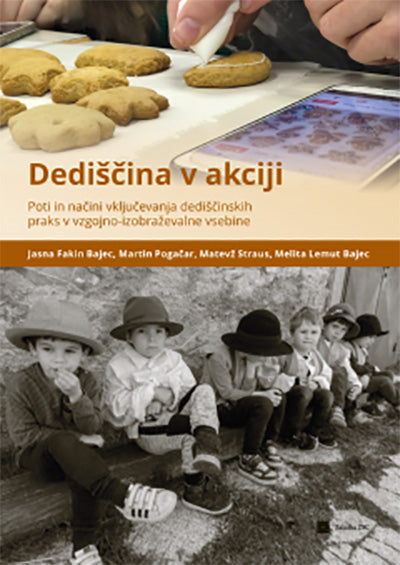 Dediščina v akciji: poti in načini vključevanja dediščinskih praks v vzgojno-izobraževalne vsebine