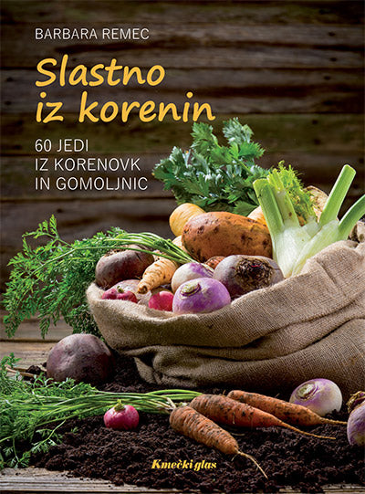 Slastno iz korenin: 60 jedi iz korenovk in gomoljnic