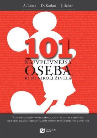101 najvplivnejša oseba ki ni nikoli živela - kako liki iz književnosti, mitov, legend, filmov in s televizije oblikujejo družbo, vplivajo na naše vedenje in usmerjajo tok zgodovine