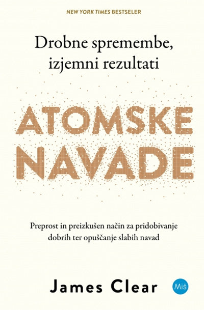 Atomske navade: preprost in preizkušen način za pridobivanje dobrih in opuščanje slabih navad