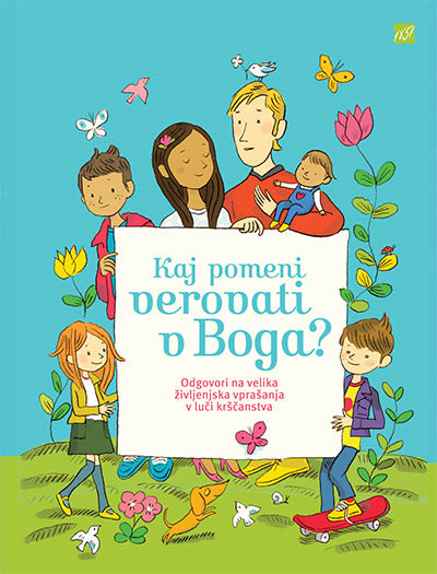 Kaj pomeni verovati v Boga?: odgovori na velika življenska vprašanja v luči krščanstva