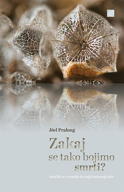 Zakaj se tako bojimo smrti?: soočiti se s smrtjo in najti notranji mir