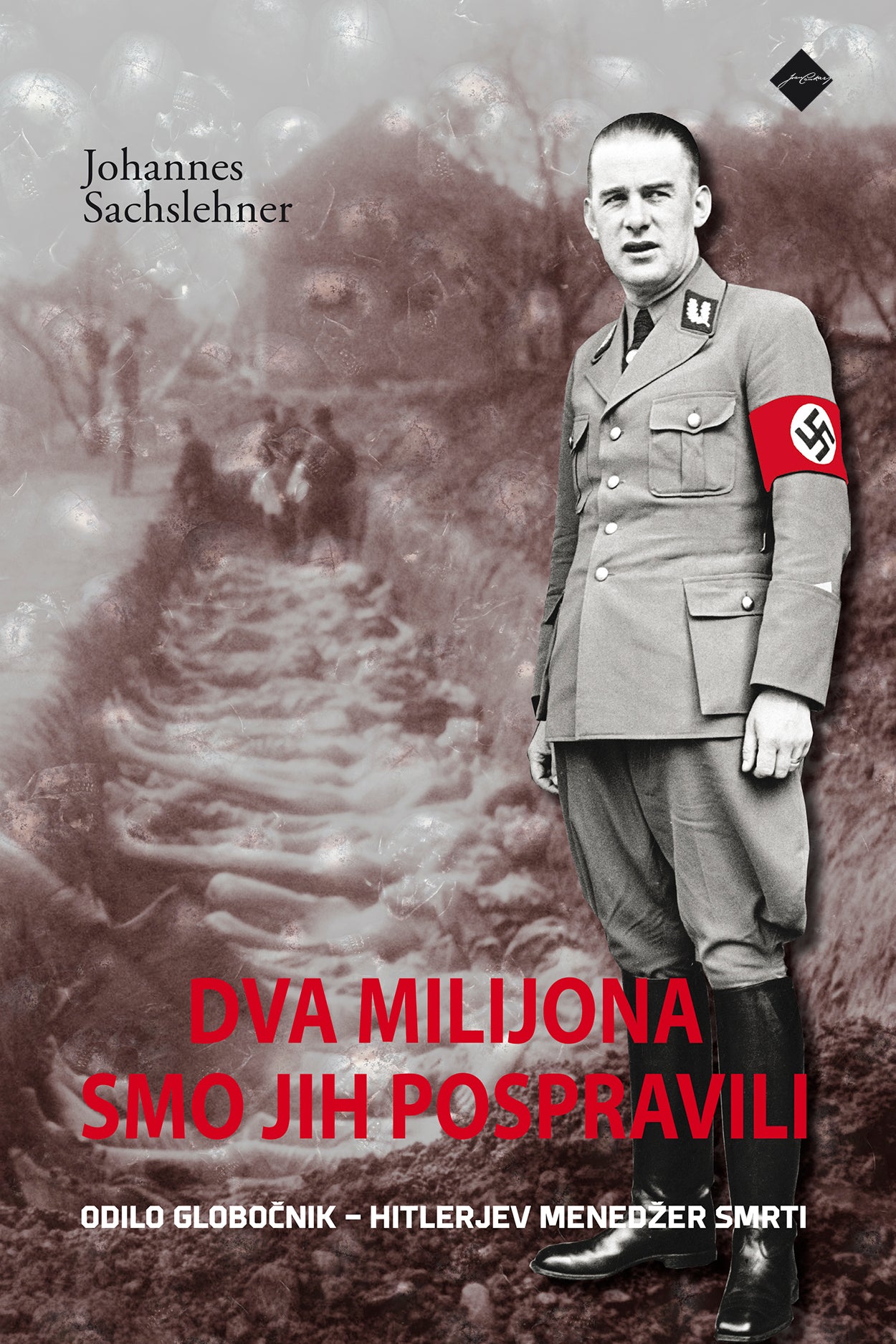Dva milijona smo jih pospravili: Odilo Globočnik - Hitlerjev menedžer smrti