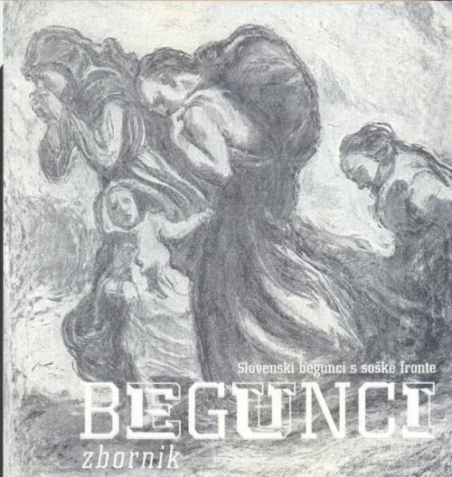 Begunci : slovenski begunci s soške fronte