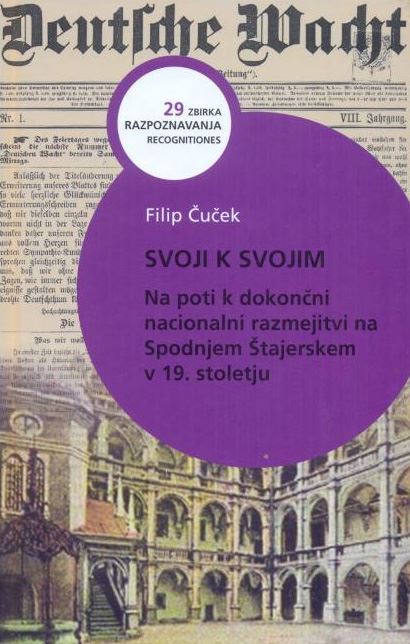 Svoji k svojim : na poti k dokončni nacionalni razmejitvi na Spodnjem Štajerskem v 19. stoletju