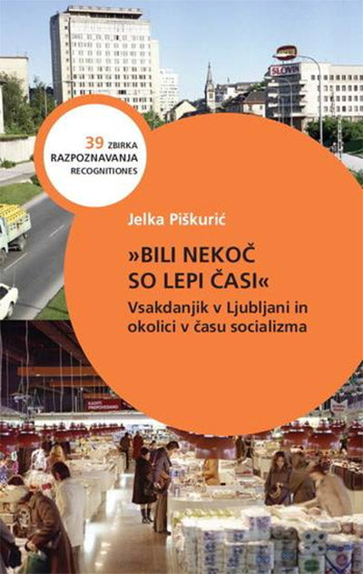 "Bili nekoč so lepi časi": vsakdanjik v Ljubljani in okolici v času socializma