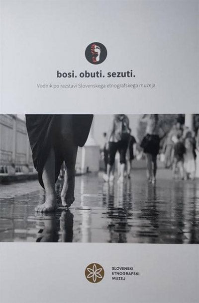 Bosi. Obuti. Sezuti: vodnik po razstavi Slovenskega etnografskega muzeja