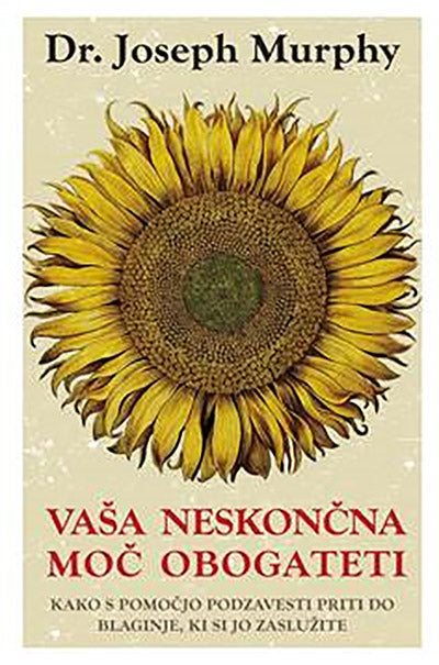 Vaša neskončna moč obogateti: kako s pomočjo podzavesti priti do blaginje, ki si jo zaslužite