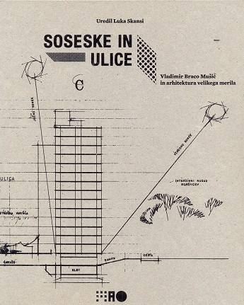 Soseske in ulice : Vladimir Braco Mušič in arhitektura velikega merila